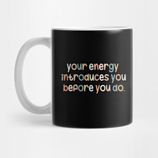 Your energy introduces you before you do Mug